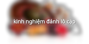 kinh nghiệm đánh lô cặp